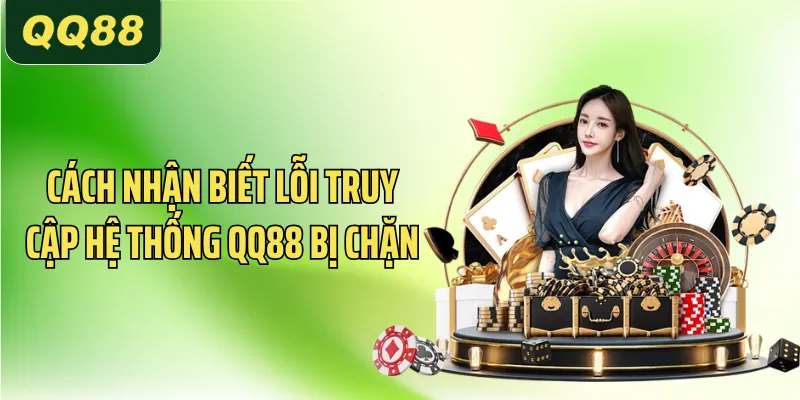 Cách nhận biết lỗi truy cập hệ thống QQ88 bị chặn