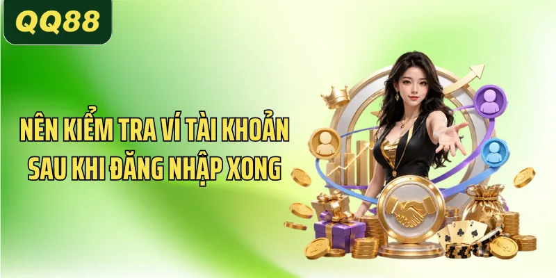 Nên kiểm tra ví tài khoản sau khi đăng nhập xong